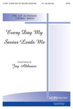 Every Day My Savior Leads Me by Althouse Jay - Althouse Jay - for SATB