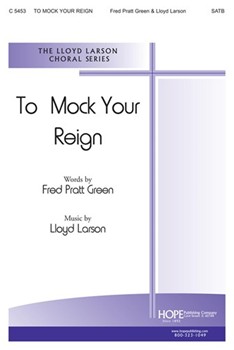 To Mock Your Reign by Larson Lloyd Fred Green for SATB