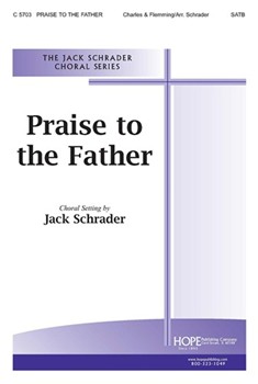 Praise To The Father by Flemming Friedrich - Schrader Jack - for SATB