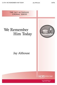 We Remember Him Today by Althouse Jay Jay Althouse for SATB