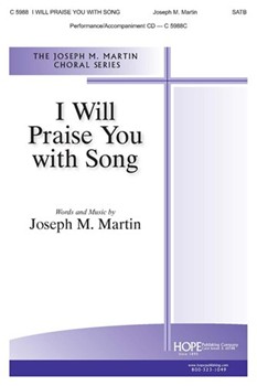 I Will Praise You With Song by Martin Joseph M Joseph Martin for SATB