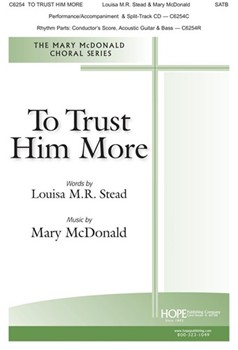 To Trust Him More by McDonald Mary Louisa M R Stead for SATB and Piano