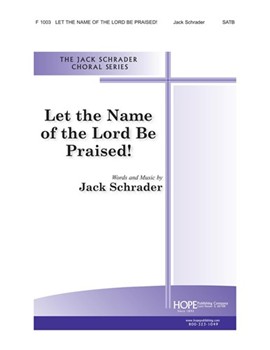 Let The Name Of The Lord Be Praised by Schrader Jack Jack Schrader for SATB
