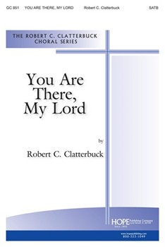 YOU ARE THERE MY LORD SATB by Clatterbuck Robert C for SATB