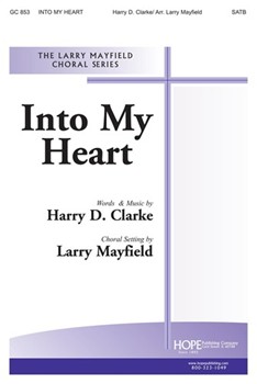 Into My Heart by Clarke Herbert L - Mayfield Larry - for SATB and Piano