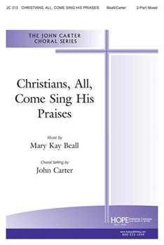 CHRISTIANS ALL COME SING HIS PRAISES Two-Part Mixed by Beall and Carter Mary Kay Beall for 2-Part