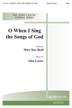 O When I Sing The Songs Of God by Beall and Carter Mary Kay Beall for SAB