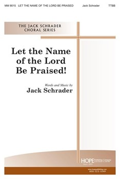 Let The Name Of The Lord Be Praised by Schrader Jack Jack Schrader for TTBB