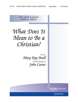 What Does It Mean To Be A Christian by Carter John Mary Beall for 3-Part Mixed