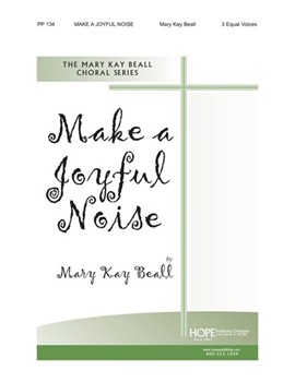MAKE A JOYFUL NOISE 3 Equal Voices by Beall Mary Kay Mary Kay Beall for SAB or Thr
