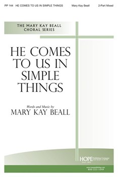HE COMES TO US IN SIMPLE THINGS 2-Part Mixed by Beall Mary Kay Mary Kay Beall for 2-Part