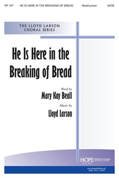 HE IS HERE IN THE BREAKING OF BREAD SATB by Beall and Larson Mary Kay Beall for SATB