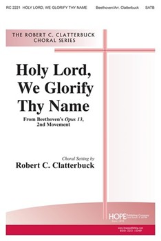 HOLY LORD WE GLORIFY THY NAME SATB by Beethoven Ludwig van - Clatterbuck Robert - Robert Clatterbuck for SATB
