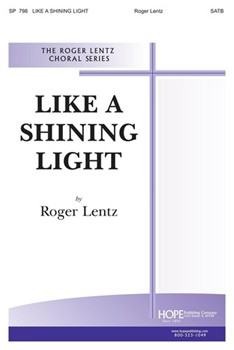 Like A Shining Light by Lentz Roger for SATB and Piano