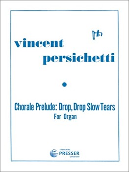 Chorale Prelude: Drop Drop Slow Tears For Organ by Persichetti Vincent for