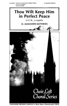 Thou Wilt Keep Him in Perfect Peace Anthem for S.A.T.B. a cappella for General Use by Matthews H Alexander for