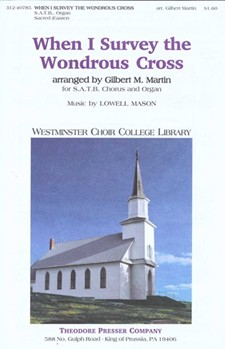 When I Survey The Wondrous Cross by Mason Lowell - Martin Gilbert M - Isaac Watts for SATB