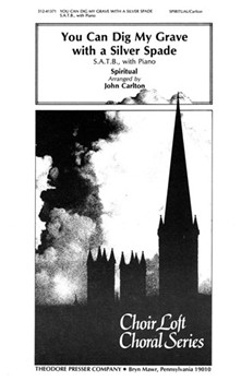 You Can Dig My Grave With A Silver Spade by Anonymous - Carlton John - for SATB and Piano