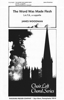 The Word Was Made Flesh S.A.T.B. A Cappella by Woodman James Anonymous for