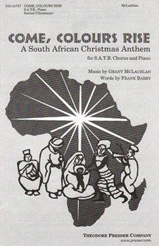 Come Colours Rise A South African Christmas Anthem for S.A.T.B. Chorus and Piano by McLachlan Grant Frank Barry for