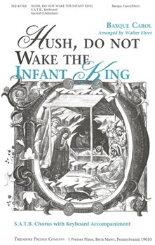 Hush Do Not Wake The Infant King S.A.T.B. Chorus With Keyboard Accompaniment by Anonymous - Ehret Walter - Baring-gould Sabine for