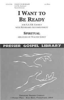 I Want To Be Ready For S.A.T.B. Chorus With Keyboard Accompaniment by Anonymous - Ehret Walter - for
