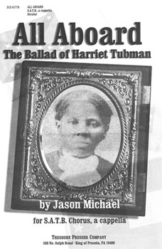 All Aboard: The Ballad of Harriet Tubman for S.A.T.B. Chorus a cappella by Michael Jason for