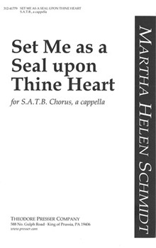 Set Me as a Seal upon Thine Heart for S.A.T.B. Chorus a cappella by Schmidt Martha Helen Anonymous for