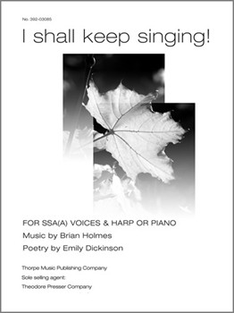 I Shall Keep Singing by Holmes Brian Emily Dickinson for SSA