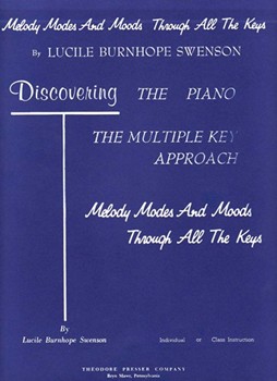 Discovering the Piano: The Multiple Key Approach Melody Modes and Moods Through All The Keys by Lucile Burnhope Swen for