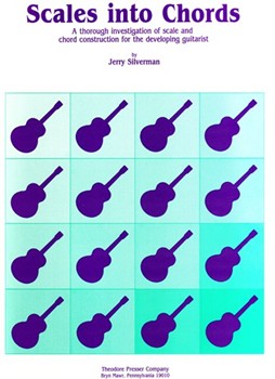 Scales Into Chords A Thorough Investigation Of Scale and Chord Construction for The Developing Guita by Silverman Jerry Silverman Jerry for