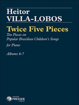 Twice Five Pieces On Popular Children's Folk Songs of Brazil by Villa-Lobos for Piano