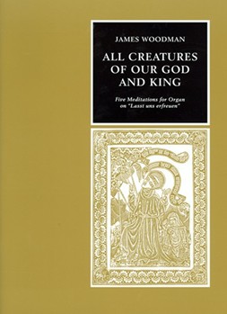 All Creatures Of Our God And King Five Meditations by Woodman James - Woodman James - for Organ