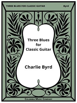 THREE BLUES FOR CLASSIC GUITAR by Byrd Charlie for