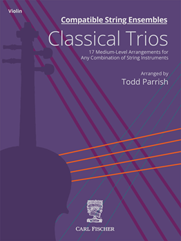 Compatible String Ensembles: Classical Trios (Violin) 17 Medium-Level Arrangements for Any Combination of String Instruments Violin