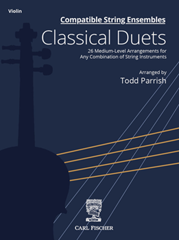 Compatible String Ensembles: Classical Duets 26 Medium-Level Arrangements for Any Combination of String Instruments