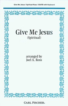 Give Me Jesus by Spiritual - Ross Joel - for SSATB