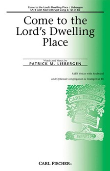 Come To The Lord's Dwelling Place by Liebergen Patrick M Patrick M. Liebergen for SATB