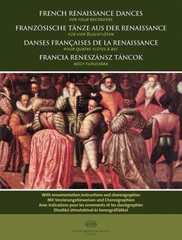 French Renaissance Dances for four recorders With ornamentation instructions and choreographies
