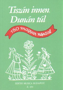 TISZAN INNEN, DUNAN TUL 150 Hungarian Folksongs