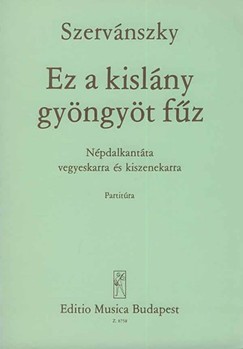Ez a kislany gyongyot fuz Folksong Cantata for mixed chorus and smallorchestra