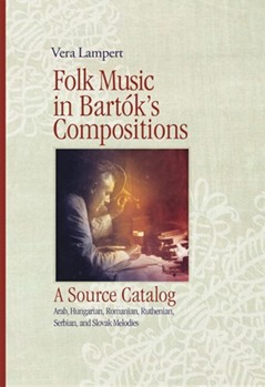 Folk Music in Bartok's Compositions A Source Catalog. Arabian, Hungarian, Romanian, Ruthenian, Serbian, and Slovak Melodies