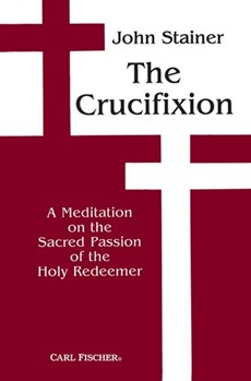 The Crucifixion: A Meditation On The Sacred Passion Of The Holy Redeemer by Stainer John for