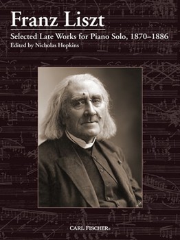 Franz Liszt: Selected Late Works for Piano Solo, 1870-1886 Piano