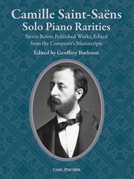 Camille Saint-Saens: Solo Piano Rarities A Collection of Never-before Published Works,  Edited from the Composer’s Own Manuscripts Piano