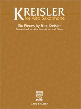 Fritz Kreisler for Alto Saxophone Six Pieces by Fritz Kreisler Transcribed for Alto Saxophone and Piano