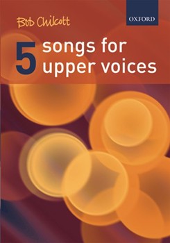 5 Songs For Upper Voices by Chilcott Bob for SA