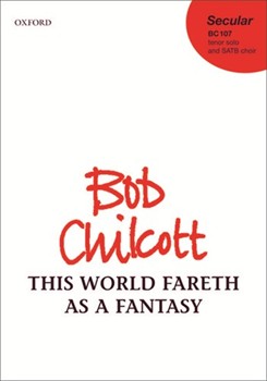 This World Fareth As A Fantasy by Chilcott Bob for SATB a cappella