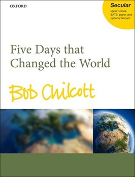 Five Days that Changed the World by Chilcott Bob for SATB
