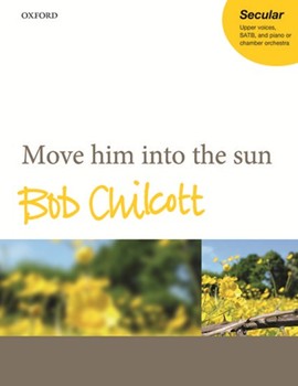 Move him into the sun by Chilcott Bob for 2-part or SATB